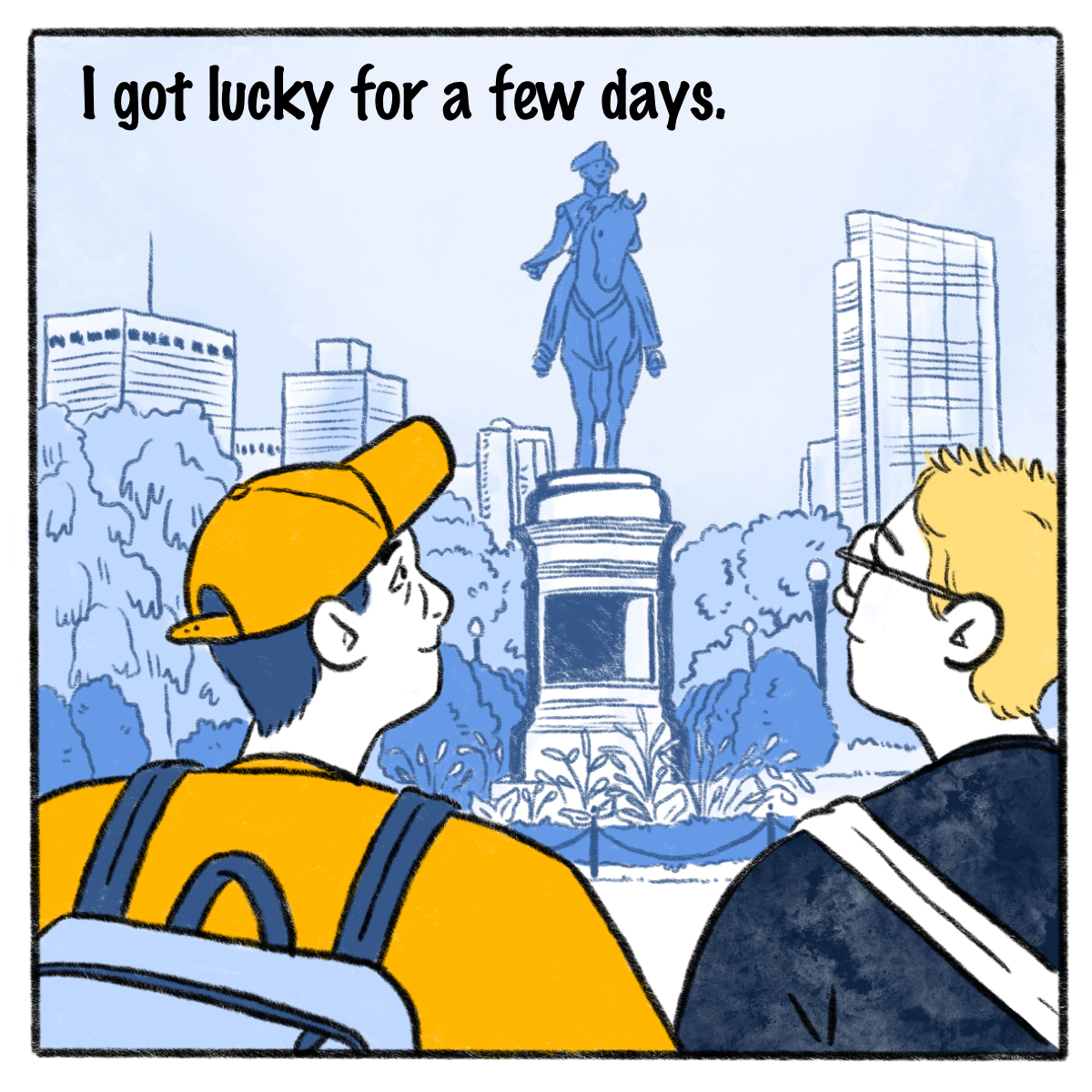 Two people are looking at a monument in a city, "I got lucky for a few days." is written at the top 