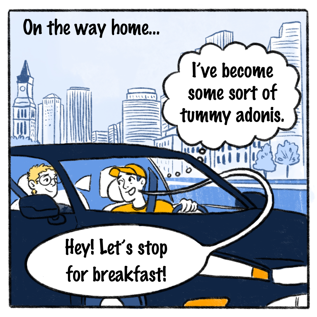 Two people in a car are driving away from the city, "on the way home..." is displayed at the top, a thought bubble says "I've become some sort of tummy adonis." and a speech bubble says "Hey! Let's stop for breakfast!"